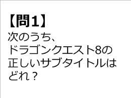 【クイズ】GAMEMANIA！：サブタイトル特集 ― 『ドラクエ8』の正しいサブタイトルは？